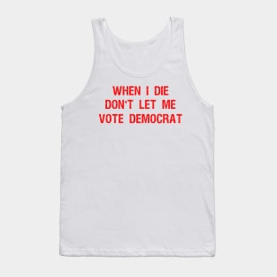 When I die don't let me vote DemocraT Tank Top